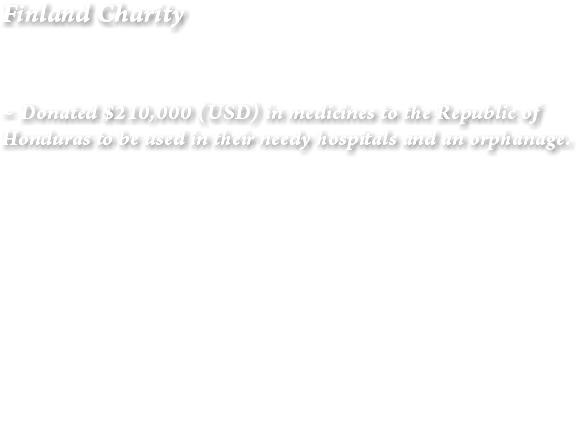 Finland Charity ~ Donated $210,000 (USD) in medicines to the Republic of Honduras to be used in their needy hospitals and an orphanage. 